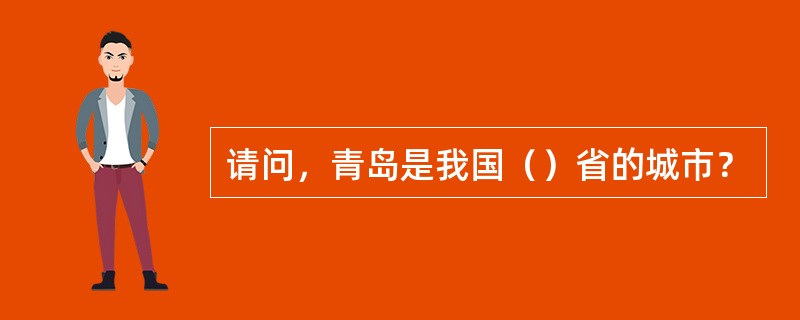 请问，青岛是我国（）省的城市？