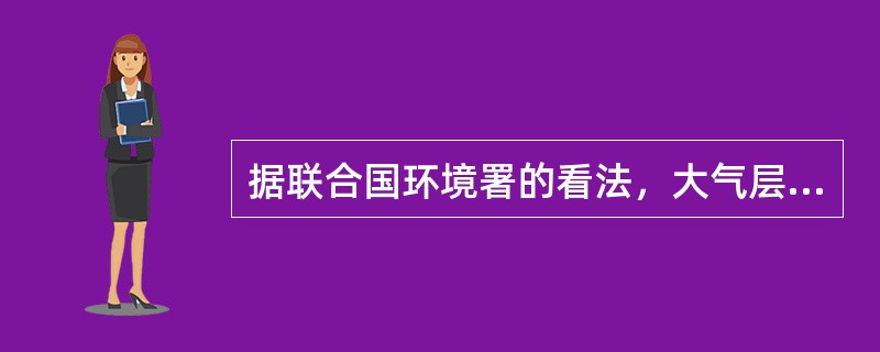 据联合国环境署的看法，大气层属于（）