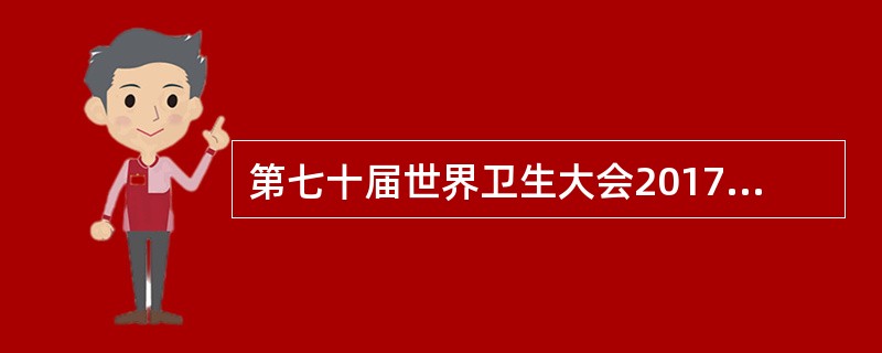 第七十届世界卫生大会2017年5月22日上午在（）万国宫开幕，来自世界卫生组织1