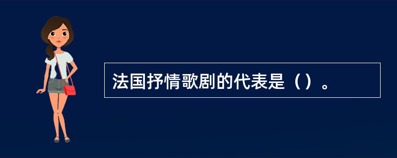 法国抒情歌剧的代表是()。 法国抒情歌剧的代表是()。