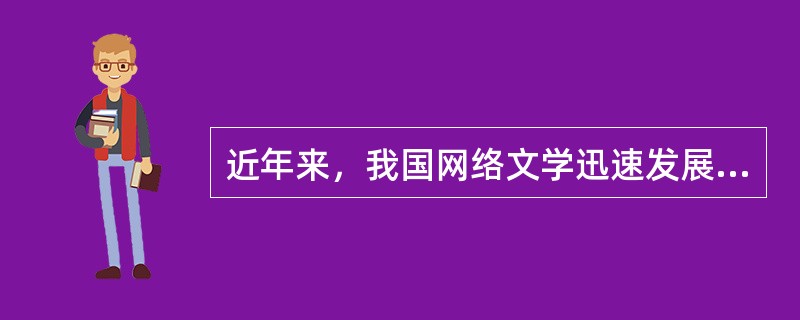 近年来，我国网络文学迅速发展，但同时也存在（）、（），有“高原”、缺“高峰”等突