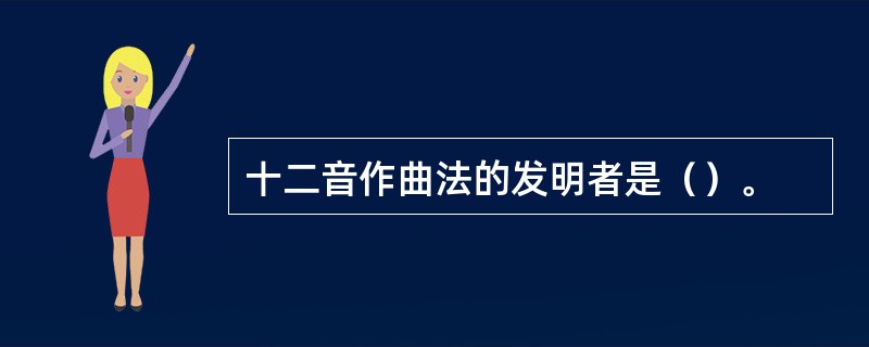 十二音作曲法的发明者是（）。