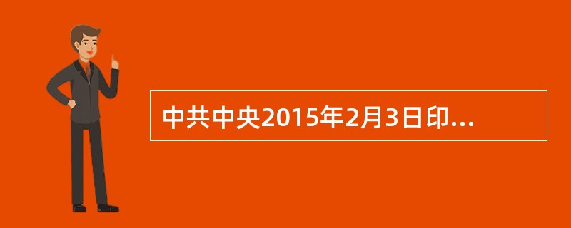 中共中央2015年2月3日印发《关于加强和改进党的群团工作的意见》，《意见》指出