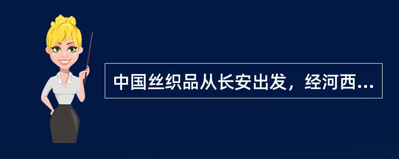 中国丝织品从长安出发，经河西走廊和新疆，西亚，到大秦。这条丝绸之路开通于哪一朝代