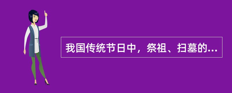 我国传统节日中，祭祖、扫墓的日子是（）节日？