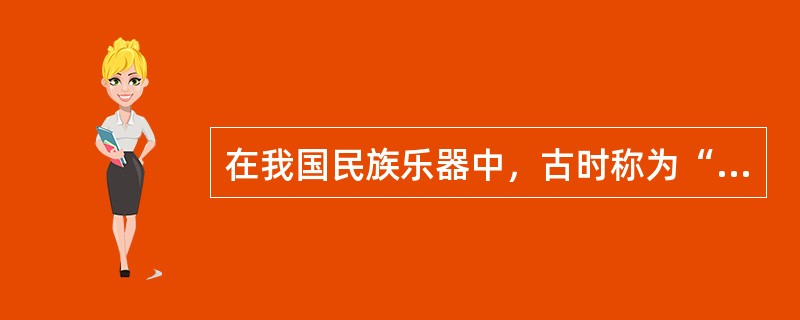 在我国民族乐器中，古时称为“横吹”的是（）？