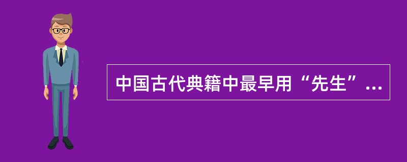 中国古代典籍中最早用“先生”来称呼从事（）的人？