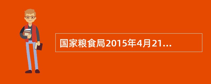 国家粮食局2015年4月21日发出通知，要求各地对国家（）收储企业执行国家粮食购