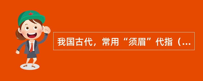 我国古代，常用“须眉”代指（）？