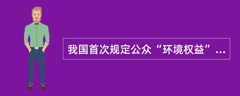 我国首次规定公众“环境权益”的环境与资源保护法律是（）