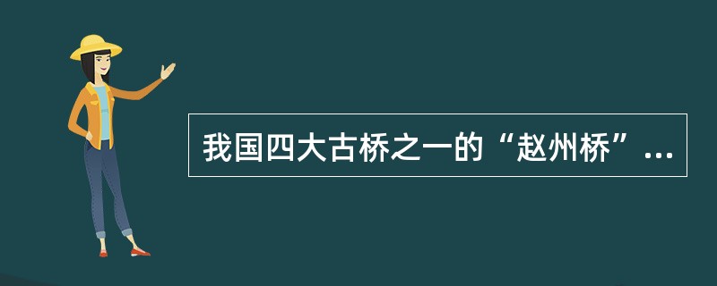 我国四大古桥之一的“赵州桥”位于（）省？