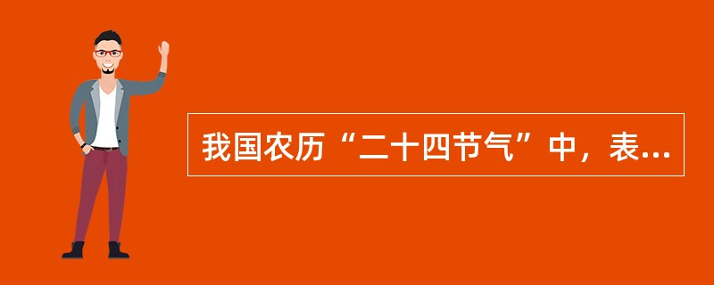 我国农历“二十四节气”中，表示“告别春天、夏天开始”的是（）？