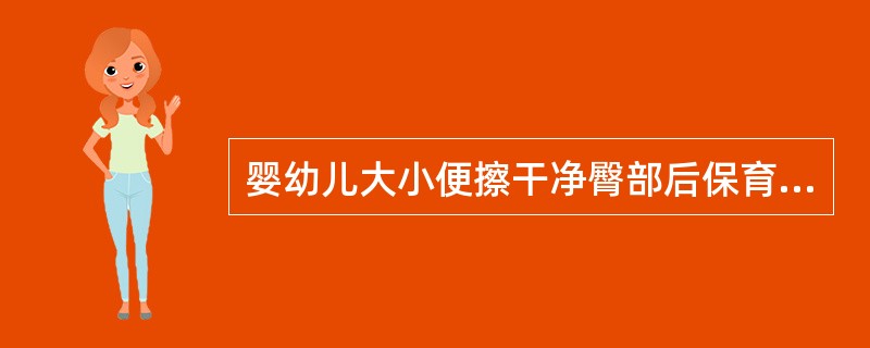 婴幼儿大小便擦干净臀部后保育员应立即()。