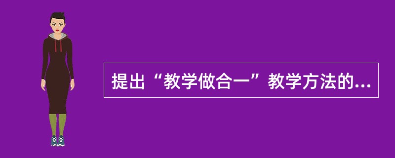 提出“教学做合一”教学方法的人是（）