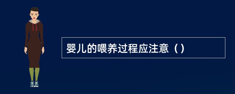 婴儿的喂养过程应注意（）