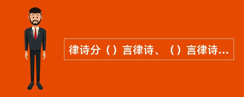 律诗分（）言律诗、（）言律诗和排律三类