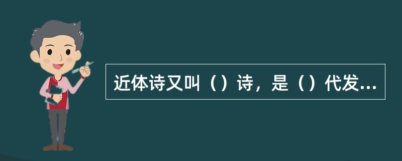 近体诗又叫（）诗，是（）代发展成熟的一种诗歌形式