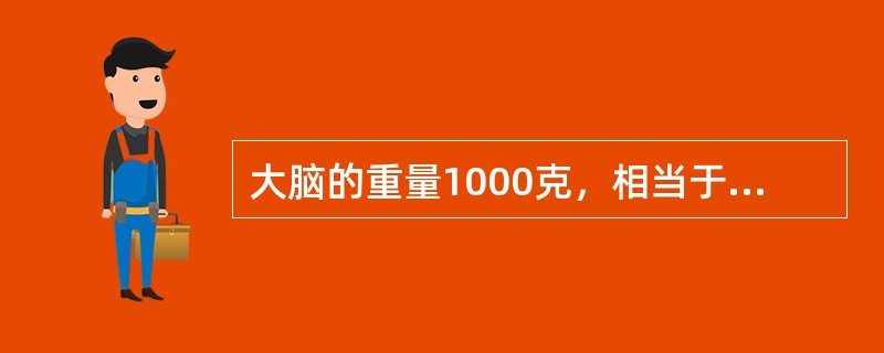大脑的重量1000克，相当于出生时的两倍半是()