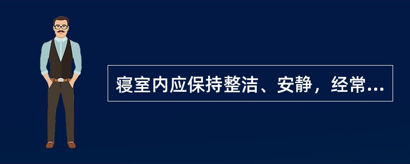 寝室内应保持整洁、安静，经常开窗通风。在婴幼儿进入寝室午睡前，开窗换气10分钟左