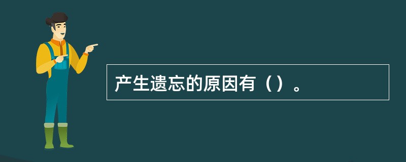 产生遗忘的原因有（）。