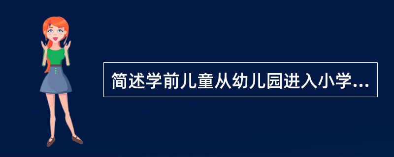 简述学前儿童从幼儿园进入小学后可能会面临的问题。