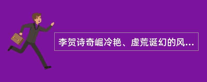 李贺诗奇崛冷艳、虚荒诞幻的风格主要体现在哪些方面？