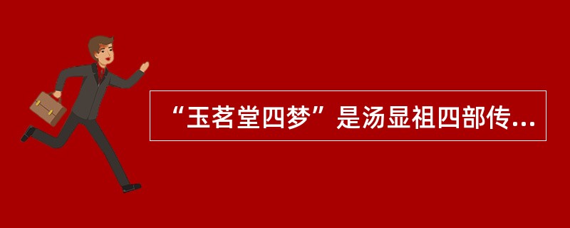 “玉茗堂四梦”是汤显祖四部传奇《（）》、《牡丹亭》、《邯郸记》和《南柯记》的合称