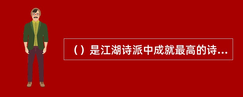 （）是江湖诗派中成就最高的诗人之一，他的《江阴浮远堂》体现忧国之心，写得极为悲怆