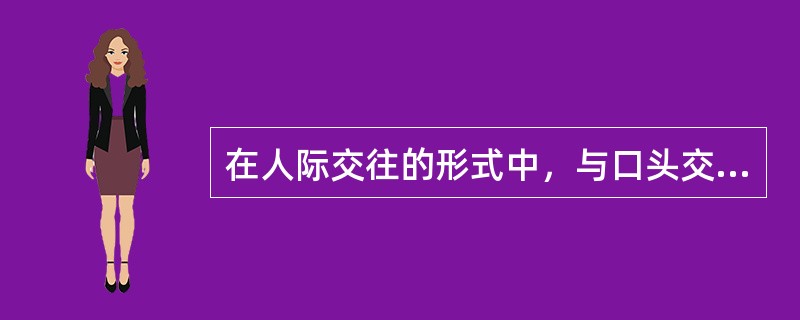 在人际交往的形式中，与口头交往相对应的是（）。