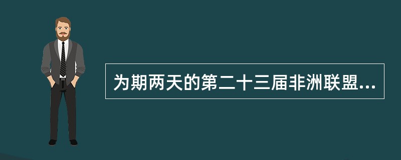 为期两天的第二十三届非洲联盟（非盟）首脑会议2014年6月27日在赤道几内亚首都