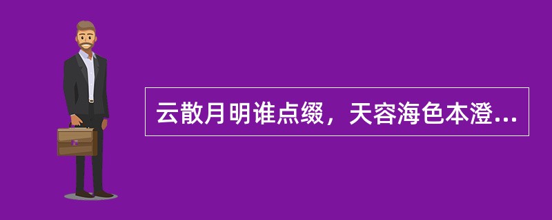 云散月明谁点缀，天容海色本澄清。作者（）。