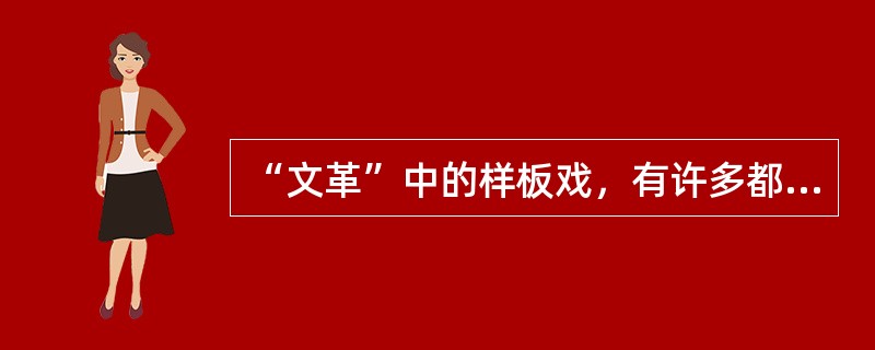 “文革”中的样板戏，有许多都是根据原有的现存剧目改编的，其中，京剧样板戏《沙家浜