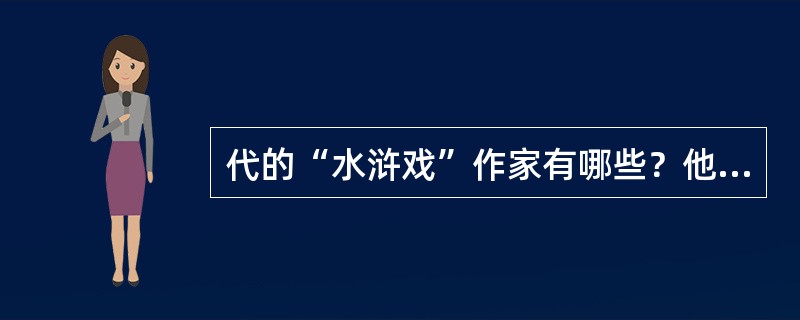 代的“水浒戏”作家有哪些？他们的代表作是什么？