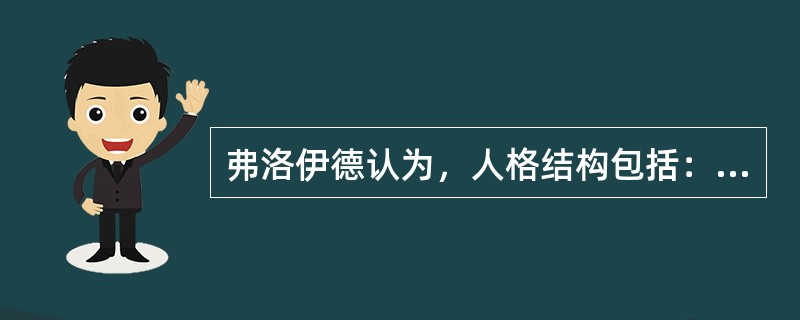 弗洛伊德认为，人格结构包括：（）