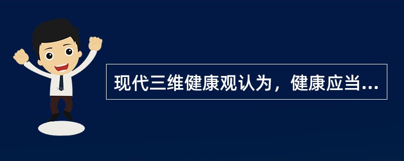 现代三维健康观认为，健康应当包括：（）。