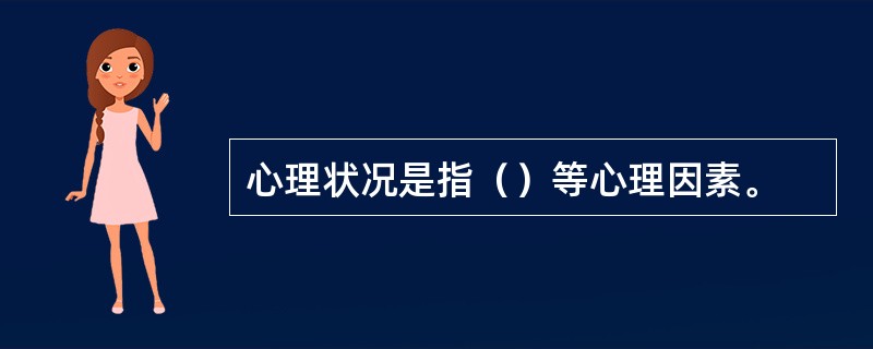 心理状况是指（）等心理因素。