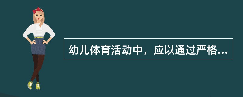 幼儿体育活动中，应以通过严格控制次数、活动时间、活动强度和活动密度来达到适宜的运