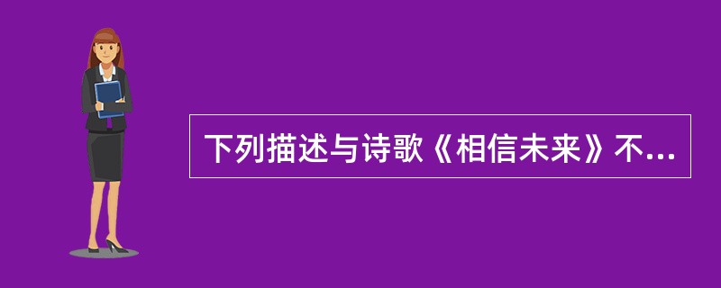 下列描述与诗歌《相信未来》不符的有（）。