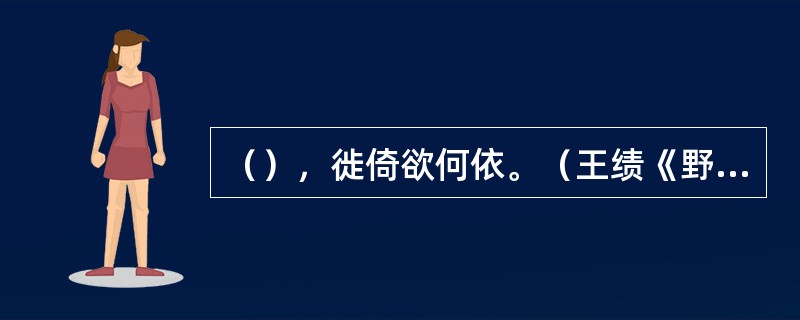 （），徙倚欲何依。（王绩《野望》）