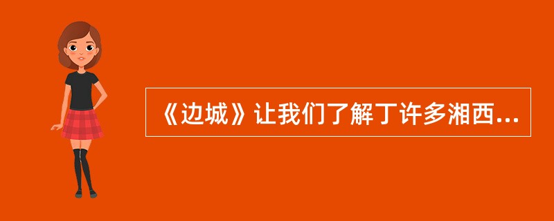 《边城》让我们了解丁许多湘西民俗，请说说“爷爷”向翠翠所说的求婚的两种方式。