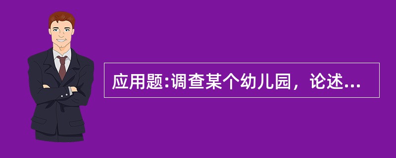 应用题:调查某个幼儿园，论述如何创造良好的育儿环境？