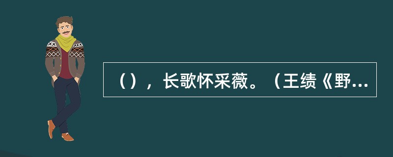 （），长歌怀采薇。（王绩《野望》）