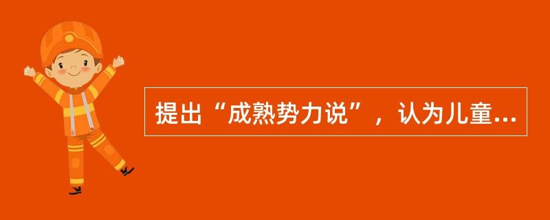 提出“成熟势力说”，认为儿童发展是一个有规律的顺序模式的过程是（）