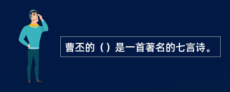 曹丕的（）是一首著名的七言诗。