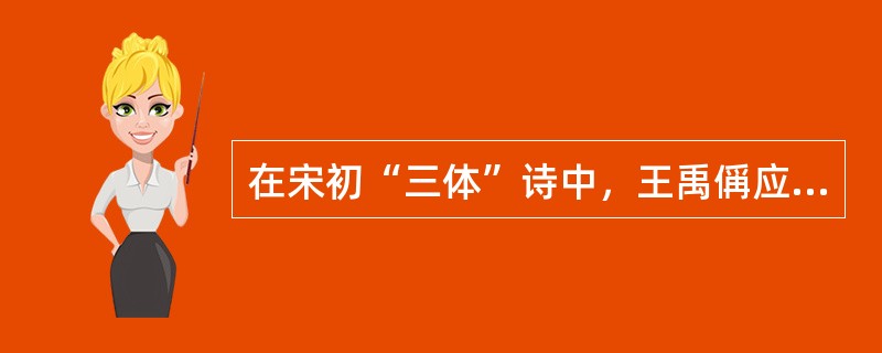 在宋初“三体”诗中，王禹偁应属（）。