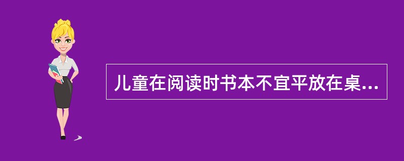 儿童在阅读时书本不宜平放在桌面上。