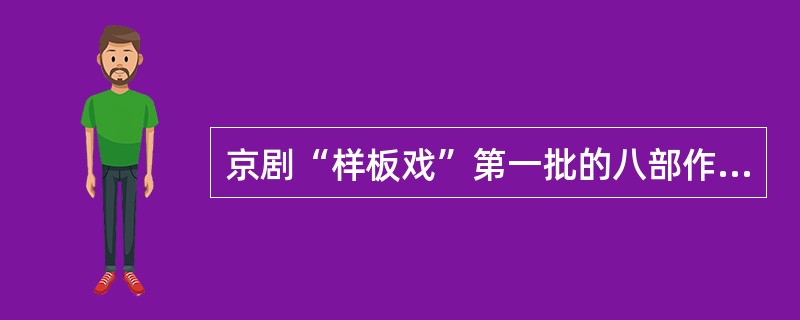 京剧“样板戏”第一批的八部作品中，除了一部作品是京剧外，均改编或移植于其他文艺形