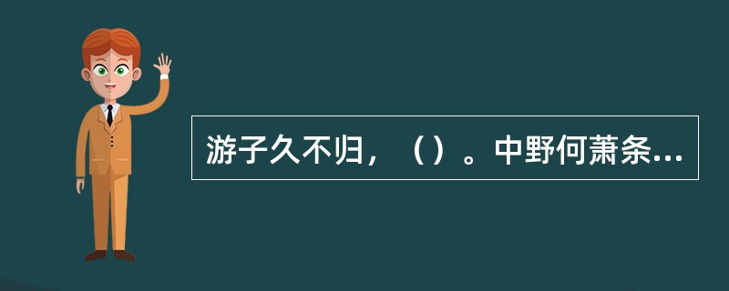 游子久不归，（）。中野何萧条，千里无人烟。（曹植《送应氏》）