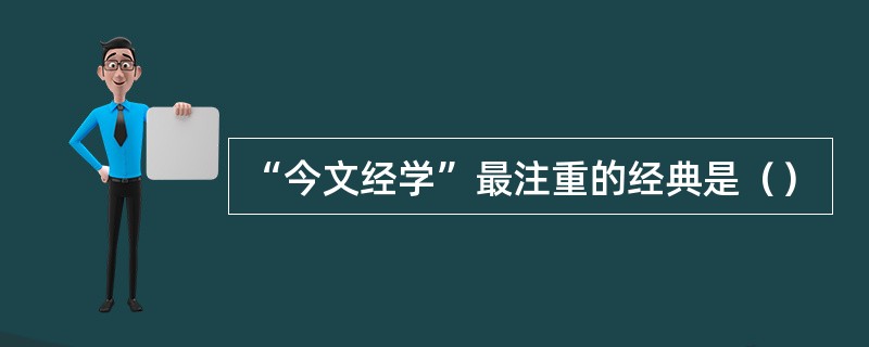 “今文经学”最注重的经典是（）