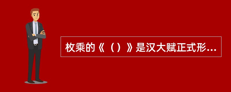 枚乘的《（）》是汉大赋正式形成的标志。